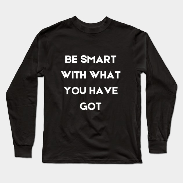 Be smart with what you have got Long Sleeve T-Shirt by InspirationalDesign